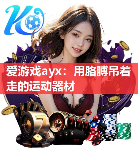 用胳膊吊着走的运动器材 用胳膊吊着走的运动器材