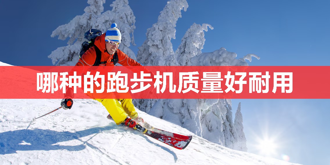 哪种的跑步机质量好耐用 哪种的跑步机质量好耐用