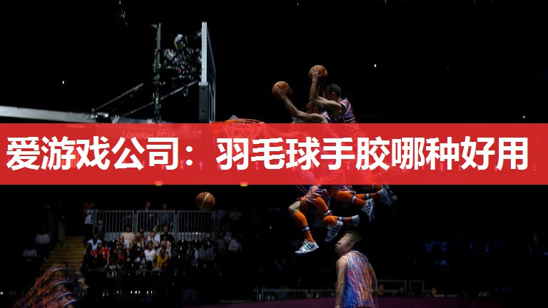 羽毛球手胶哪种好用 羽毛球手胶哪种好用