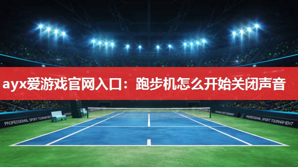 跑步机怎么开始关闭声音 跑步机怎么开始关闭声音