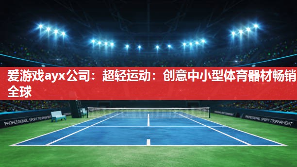 超轻运动:创意中小型体育器材畅销全球 超轻运动:创意中小型体育器材畅销全球
